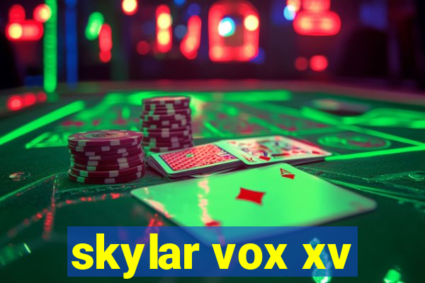 skylar vox xv